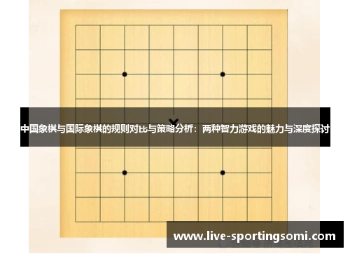 中国象棋与国际象棋的规则对比与策略分析：两种智力游戏的魅力与深度探讨